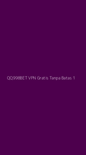 Tampilan Antarmuka Aplikasi Qq998bet Vpn Gratis Tanpa Batas - 1