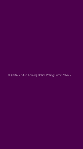 Tampilan Antarmuka Aplikasi Qqfun77 Situs Gaming Online Paling Gacor 2026 - 2