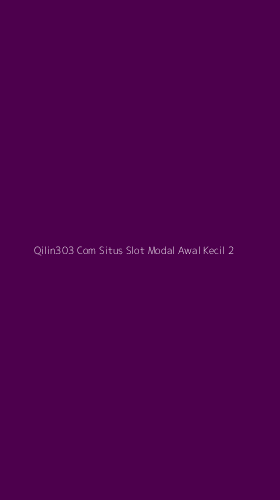 Tampilan Antarmuka Aplikasi Qilin303 Com Situs Slot Modal Awal Kecil - 2