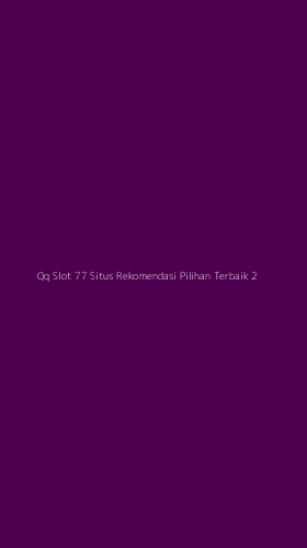 Tampilan Antarmuka Aplikasi Qq Slot 77 Situs Rekomendasi Pilihan Terbaik - 2