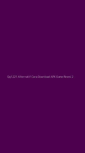 Tampilan Antarmuka Aplikasi Qq1221 Alternatif Cara Download Apk Game Resmi - 2