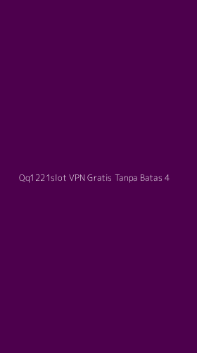 Tampilan Antarmuka Aplikasi Qq1221slot Vpn Gratis Tanpa Batas - 4