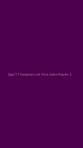 Tampilan Antarmuka Aplikasi Qqq777 Kumpulan Link Situs Game Populer - 2