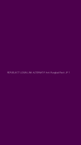 Tampilan Antarmuka Aplikasi Republik77 Login Link Alternatif Anti Rungkad Pasti Jp - 1
