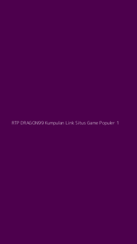 Tampilan Antarmuka Aplikasi Rtp Dragon99 Kumpulan Link Situs Game Populer - 1