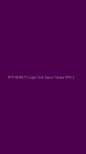 Tampilan Antarmuka Aplikasi Rtp Hero77 Login Slot Gacor Tanpa Vpn - 2