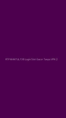 Tampilan Antarmuka Aplikasi Rtp Mantul138 Login Slot Gacor Tanpa Vpn - 2