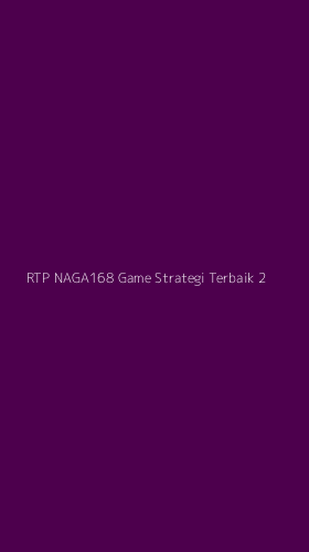 Tampilan Antarmuka Aplikasi Rtp Naga168 Game Strategi Terbaik - 2