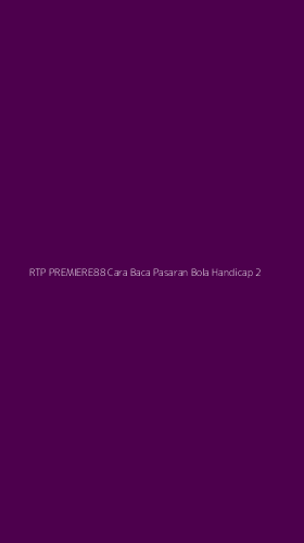 Tampilan Antarmuka Aplikasi Rtp Premiere88 Cara Baca Pasaran Bola Handicap - 2