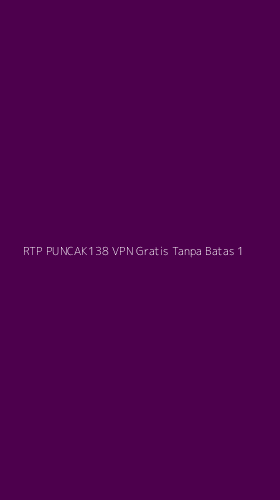 Tampilan Antarmuka Aplikasi Rtp Puncak138 Vpn Gratis Tanpa Batas - 1