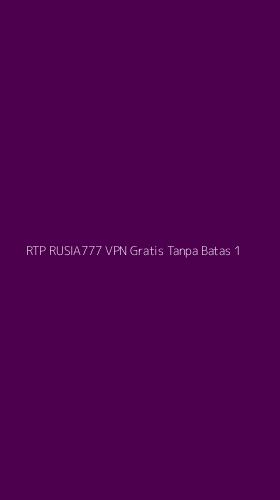 Tampilan Antarmuka Aplikasi Rtp Rusia777 Vpn Gratis Tanpa Batas - 1