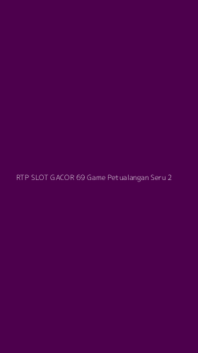 Tampilan Antarmuka Aplikasi Rtp Slot Gacor 69 Game Petualangan Seru - 2