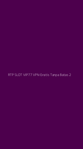 Tampilan Antarmuka Aplikasi Rtp Slot Vip77 Vpn Gratis Tanpa Batas - 2