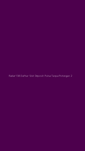 Tampilan Antarmuka Aplikasi Radar138 Daftar Slot Deposit Pulsa Tanpa Potongan - 2