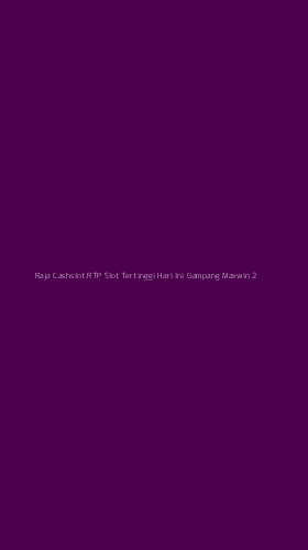 Tampilan Antarmuka Aplikasi Raja Cashslot Rtp Slot Tertinggi Hari Ini Gampang Maxwin - 2