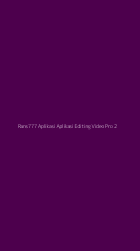 Tampilan Antarmuka Aplikasi Rans777 Aplikasi Aplikasi Editing Video Pro - 2