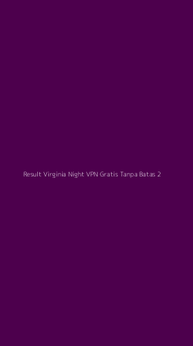 Tampilan Antarmuka Aplikasi Result Virginia Night Vpn Gratis Tanpa Batas - 2