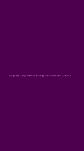Tampilan Antarmuka Aplikasi Robopragma Login Rtp Slot Tertinggi Hari Ini Gampang Maxwin - 2
