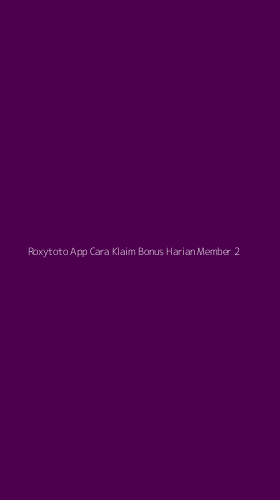 Tampilan Antarmuka Aplikasi Roxytoto App Cara Klaim Bonus Harian Member - 2