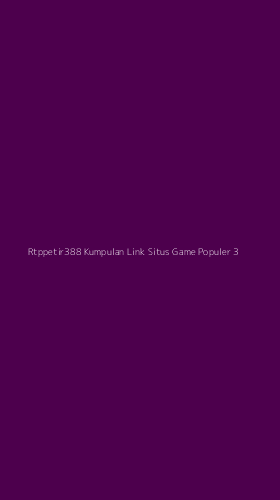 Tampilan Antarmuka Aplikasi Rtppetir388 Kumpulan Link Situs Game Populer - 3