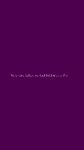 Tampilan Antarmuka Aplikasi Rumpitoto Aplikasi Aplikasi Editing Video Pro - 1