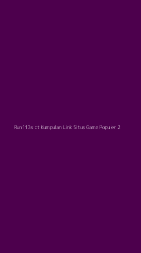 Tampilan Antarmuka Aplikasi Run113slot Kumpulan Link Situs Game Populer - 2