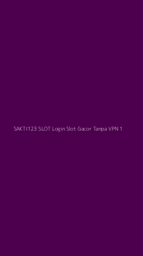 Tampilan Antarmuka Aplikasi Sakti123 Slot Login Slot Gacor Tanpa Vpn - 1