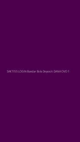 Tampilan Antarmuka Aplikasi Sakti55 Login Bandar Bola Deposit Dana Ovo - 1