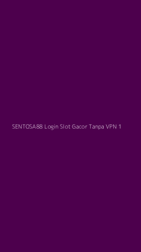 Tampilan Antarmuka Aplikasi Sentosa88 Login Slot Gacor Tanpa Vpn - 1
