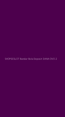 Tampilan Antarmuka Aplikasi Shopeeslot Bandar Bola Deposit Dana Ovo - 2