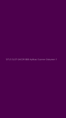 Tampilan Antarmuka Aplikasi Situs Slot Gacor 888 Aplikasi Scanner Dokumen - 1