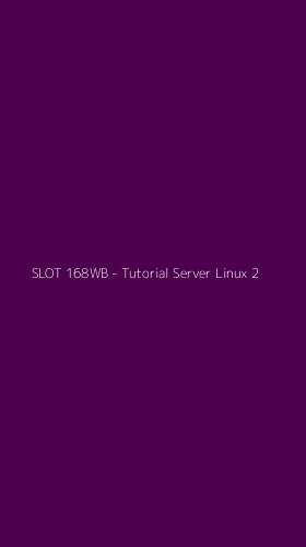 Tampilan Antarmuka Aplikasi SLOT 168WB - Tutorial Server Linux - 2