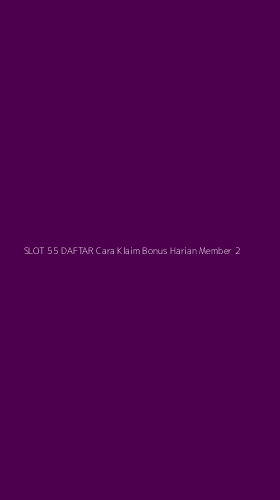 Tampilan Antarmuka Aplikasi Slot 55 Daftar Cara Klaim Bonus Harian Member - 2