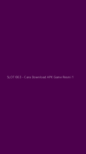 Tampilan Antarmuka Aplikasi SLOT 663 - Cara Download APK Game Resmi - 1