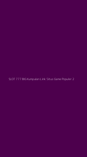 Tampilan Antarmuka Aplikasi Slot 777 Big Kumpulan Link Situs Game Populer - 2