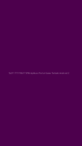 Tampilan Antarmuka Aplikasi Slot 777 Fruit Spin Aplikasi Portal Game Terbaik Android - 2