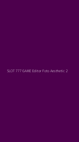 Tampilan Antarmuka Aplikasi Slot 777 Game Editor Foto Aesthetic - 2