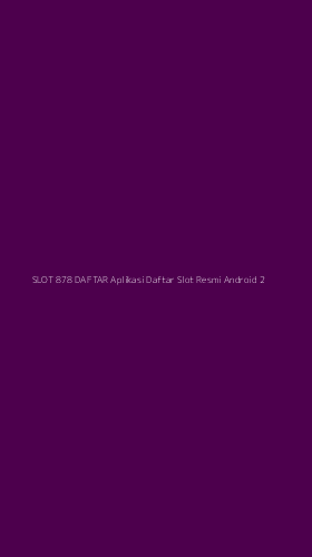 Tampilan Antarmuka Aplikasi Slot 878 Daftar Aplikasi Daftar Slot Resmi Android - 2