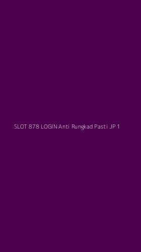 Tampilan Antarmuka Aplikasi Slot 878 Login Anti Rungkad Pasti Jp - 1