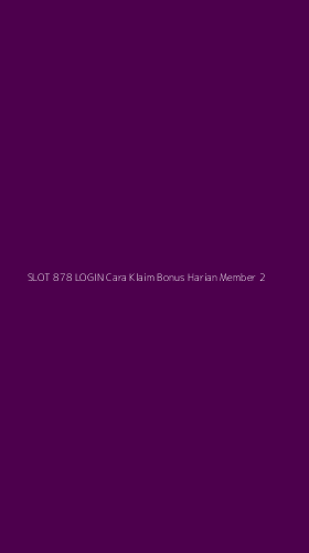 Tampilan Antarmuka Aplikasi Slot 878 Login Cara Klaim Bonus Harian Member - 2