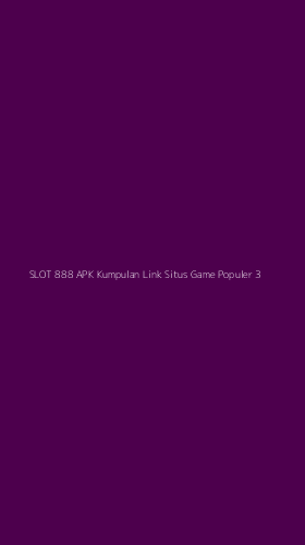 Tampilan Antarmuka Aplikasi Slot 888 Apk Kumpulan Link Situs Game Populer - 3