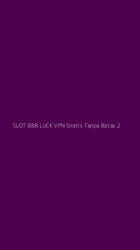 Tampilan Antarmuka Aplikasi Slot 888 Luck Vpn Gratis Tanpa Batas - 2