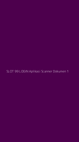 Tampilan Antarmuka Aplikasi Slot 99 Login Aplikasi Scanner Dokumen - 1