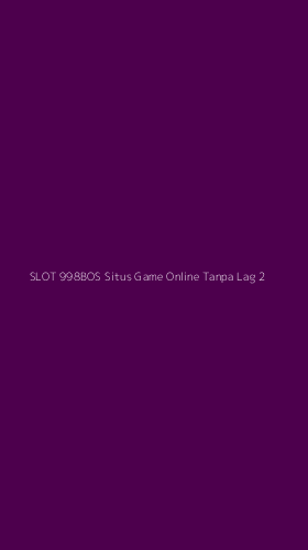 Tampilan Antarmuka Aplikasi Slot 998bos Situs Game Online Tanpa Lag - 2