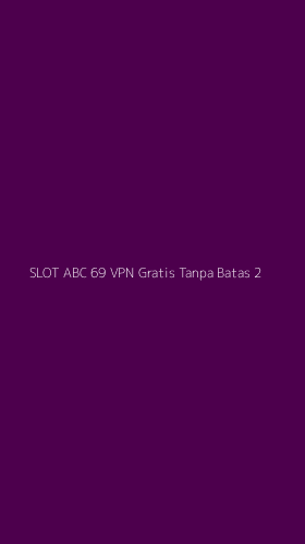 Tampilan Antarmuka Aplikasi Slot Abc 69 Vpn Gratis Tanpa Batas - 2