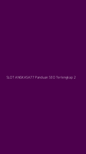 Tampilan Antarmuka Aplikasi Slot Angkasa77 Panduan Seo Terlengkap - 2