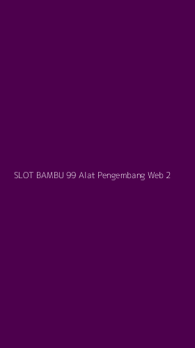 Tampilan Antarmuka Aplikasi Slot Bambu 99 Alat Pengembang Web - 2