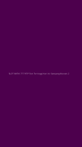 Tampilan Antarmuka Aplikasi Slot Batik 777 Rtp Slot Tertinggi Hari Ini Gampang Maxwin - 2