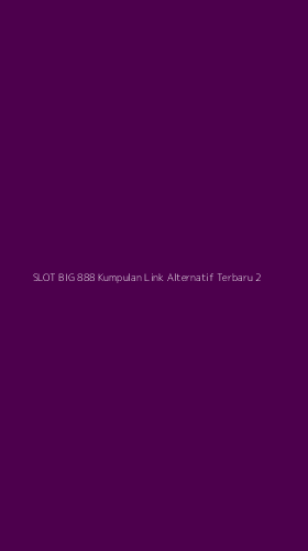 Tampilan Antarmuka Aplikasi Slot Big 888 Kumpulan Link Alternatif Terbaru - 2