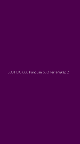 Tampilan Antarmuka Aplikasi Slot Big 888 Panduan Seo Terlengkap - 2